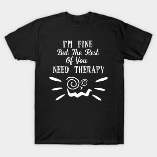 I'm Fine but the Rest of You Need Therapy Sassy Sarcasm Sarcastic T-Shirt